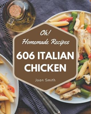 Book cover for Oh! 606 Homemade Italian Chicken Recipes