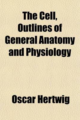 Book cover for The Cell, Outlines of General Anatomy and Physiology