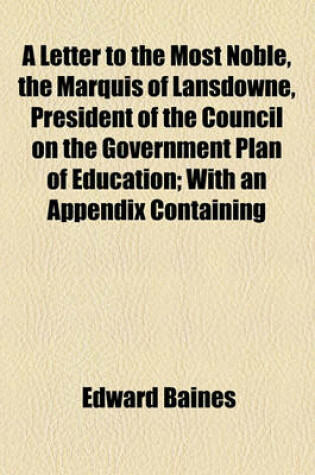 Cover of A Letter to the Most Noble, the Marquis of Lansdowne, President of the Council on the Government Plan of Education; With an Appendix Containing