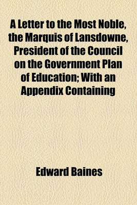 Book cover for A Letter to the Most Noble, the Marquis of Lansdowne, President of the Council on the Government Plan of Education; With an Appendix Containing