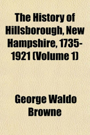 Cover of The History of Hillsborough, New Hampshire, 1735-1921 (Volume 1)