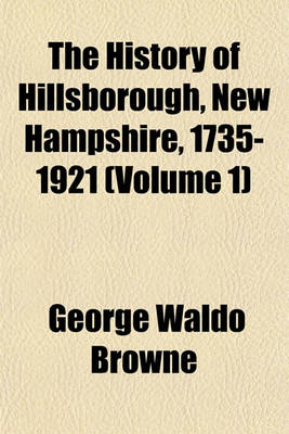 Book cover for The History of Hillsborough, New Hampshire, 1735-1921 (Volume 1)