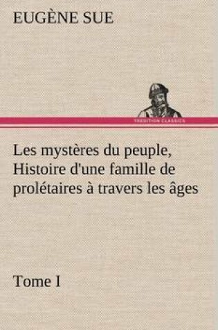 Cover of Les mystères du peuple, tome I Histoire d'une famille de prolétaires à travers les âges