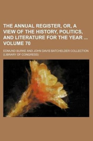 Cover of The Annual Register, Or, a View of the History, Politics, and Literature for the Year Volume 70