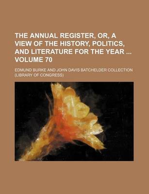 Book cover for The Annual Register, Or, a View of the History, Politics, and Literature for the Year Volume 70