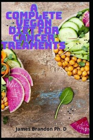 Cover of A Complete Vegan Diet For Cancer Treaments