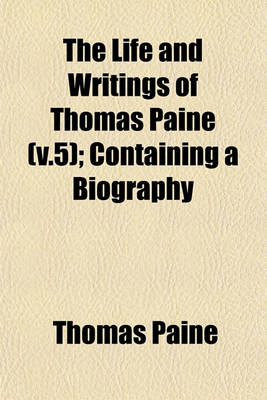 Book cover for The Life and Writings of Thomas Paine (V.5); Containing a Biography