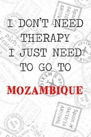 Cover of I Don't Need Therapy I Just Need To Go To Mozambique