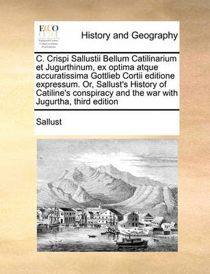 Book cover for C. Crispi Sallustii Bellum Catilinarium et Jugurthinum, ex optima atque accuratissima Gottlieb Cortii editione expressum. Or, Sallust's History of Catiline's conspiracy and the war with Jugurtha, third edition