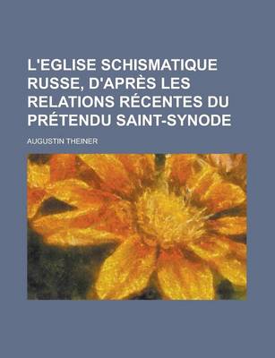 Book cover for L'Eglise Schismatique Russe, D'Apres Les Relations Recentes Du Pretendu Saint-Synode