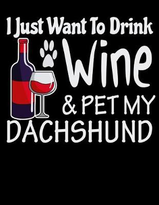 Book cover for I Just Want to Drink Wine and Pet My Dachshund