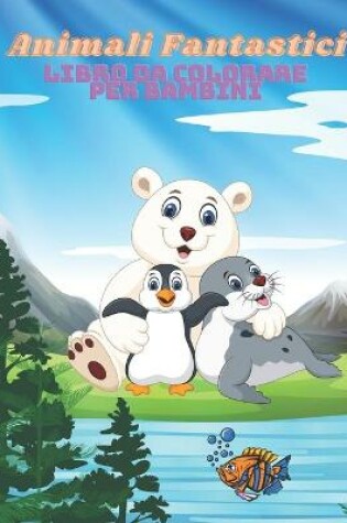 Cover of Animali Fantastici - Libro Da Colorare Per Bambini