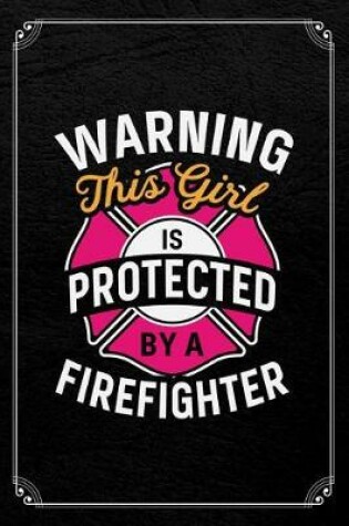 Cover of Warning This Girl Is Protected By A Firefighter
