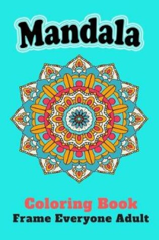 Cover of MANDALA Coloring Book Frame Everyone Adult