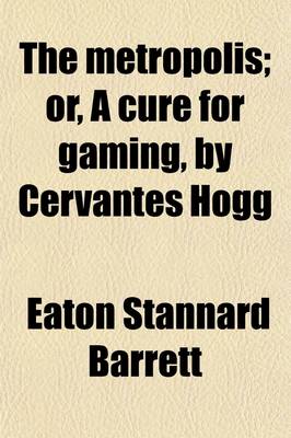 Book cover for The Metropolis; Or, a Cure for Gaming, by Cervantes Hogg