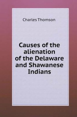 Cover of Causes of the alienation of the Delaware and Shawanese Indians