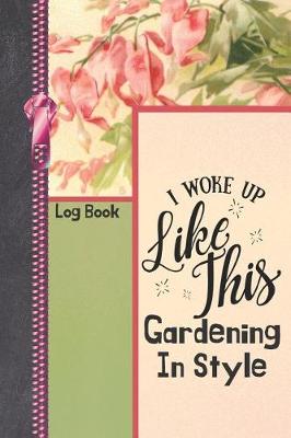 Book cover for I woke Up Like This Gardening In Style Log Book