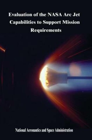 Cover of Evaluation of the NASA Arc Jet Capabilities to Support Mission Requirements