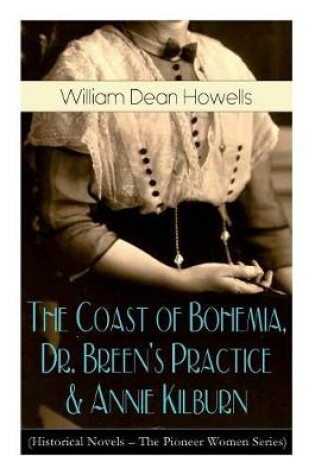 Cover of The Coast of Bohemia, Dr. Breen's Practice & Annie Kilburn (Historical Novels - The Pioneer Women Series)