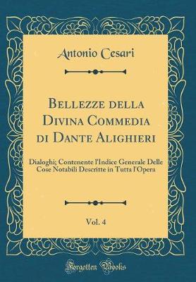 Book cover for Bellezze della Divina Commedia di Dante Alighieri, Vol. 4: Dialoghi; Contenente l'Indice Generale Delle Cose Notabili Descritte in Tutta l'Opera (Classic Reprint)