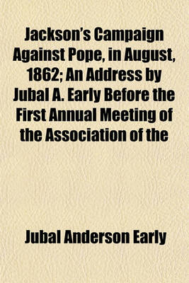 Book cover for Jackson's Campaign Against Pope, in August, 1862; An Address by Jubal A. Early Before the First Annual Meeting of the Association of the