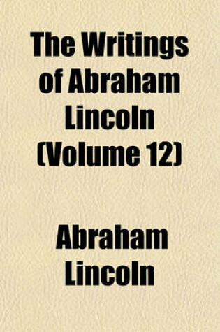 Cover of The Writings of Abraham Lincoln (Volume 12)