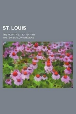 Cover of St. Louis (Volume 2); The Fourth City, 1764-1911, Volume 2. the Fourth City, 1764-1911