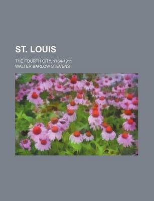 Book cover for St. Louis (Volume 2); The Fourth City, 1764-1911, Volume 2. the Fourth City, 1764-1911