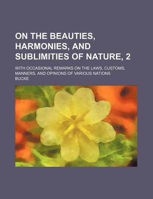 Book cover for On the Beauties, Harmonies, and Sublimities of Nature, 2; With Occasional Remarks on the Laws, Customs, Manners, and Opinions of Various Nations