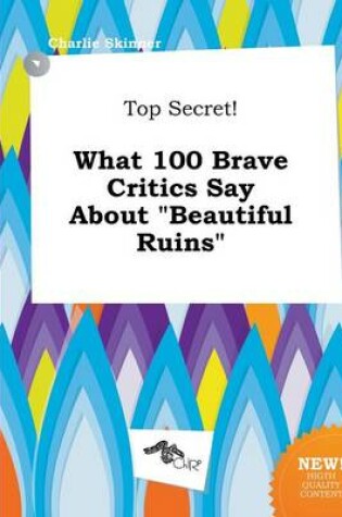 Cover of Top Secret! What 100 Brave Critics Say about Beautiful Ruins