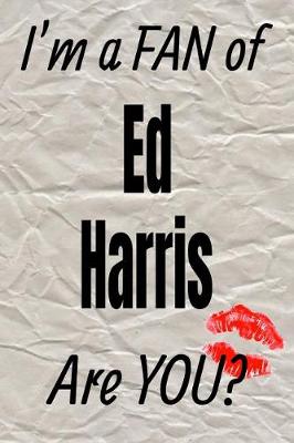 Cover of I'm a Fan of Ed Harris Are You? Creative Writing Lined Journal