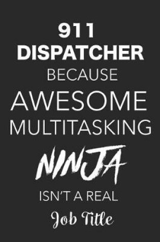Cover of 911 Dispatcher Because Awesome Multitasking Ninja Isn't A Real Job Title