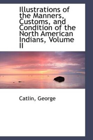 Cover of Illustrations of the Manners, Customs, and Condition of the North American Indians, Volume II