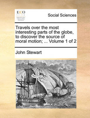 Book cover for Travels Over the Most Interesting Parts of the Globe, to Discover the Source of Moral Motion; ... Volume 1 of 2