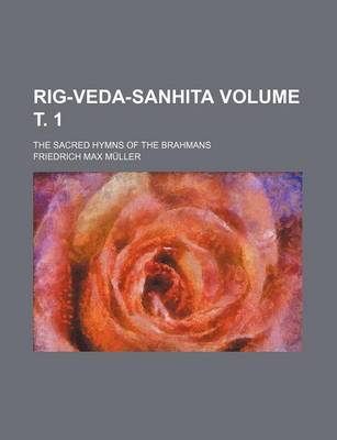 Book cover for Rig-Veda-Sanhita; The Sacred Hymns of the Brahmans Volume . 1