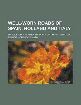 Book cover for Well-Worn Roads of Spain, Holland and Italy; Traveled by a Painter in Search of the Picturesque