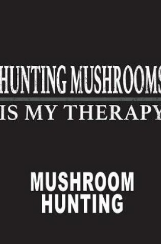 Cover of Hunting Mushrooms Is My Therapy Morel Mushroom