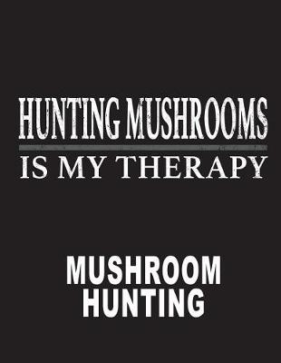 Book cover for Hunting Mushrooms Is My Therapy Morel Mushroom