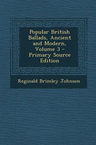 Cover of Popular British Ballads, Ancient and Modern, Volume 3 - Primary Source Edition