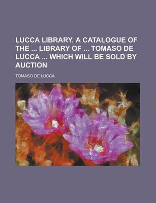 Book cover for Lucca Library. a Catalogue of the Library of Tomaso de Lucca Which Will Be Sold by Auction