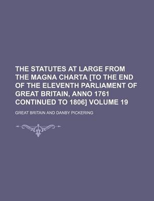 Book cover for The Statutes at Large from the Magna Charta [To the End of the Eleventh Parliament of Great Britain, Anno 1761 Continued to 1806] Volume 19