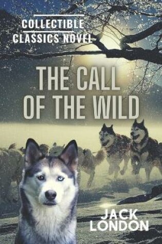Cover of The Call of the Wild by Jack London Collectible Classics Novel