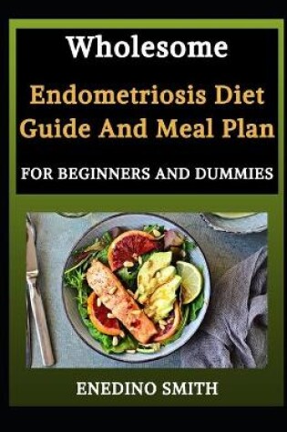 Cover of Wholesome Endometriosis Diet Guide And Meal Plan For Beginners And Dummies