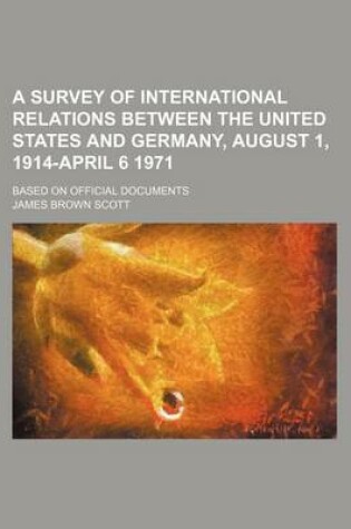 Cover of A Survey of International Relations Between the United States and Germany, August 1, 1914-April 6 1971; Based on Official Documents