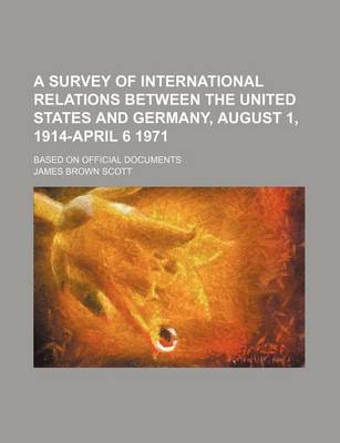 Book cover for A Survey of International Relations Between the United States and Germany, August 1, 1914-April 6 1971; Based on Official Documents