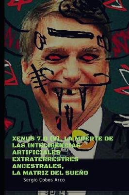 Cover of Xenus 7.0, (V), La Muerte de las Inteligencias Artificiales Extraterrestres ancestrales, La Matriz del Sueño