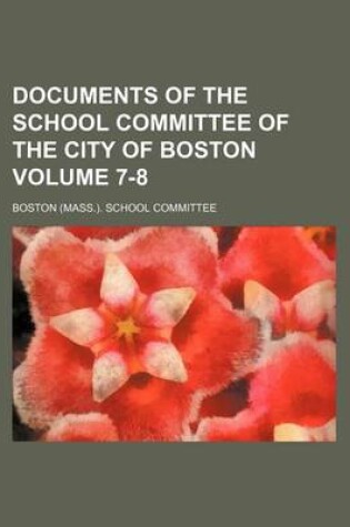 Cover of Documents of the School Committee of the City of Boston Volume 7-8