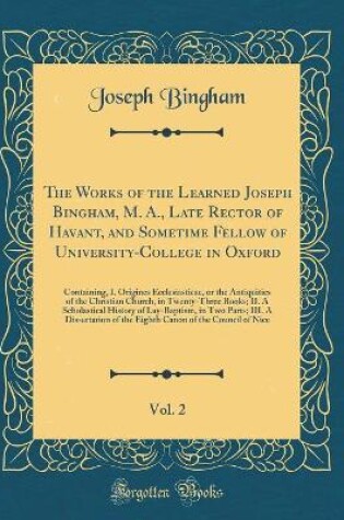 Cover of The Works of the Learned Joseph Bingham, M. A., Late Rector of Havant, and Sometime Fellow of University-College in Oxford, Vol. 2