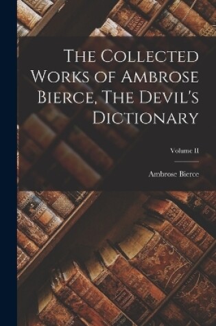 Cover of The Collected Works of Ambrose Bierce, The Devil's Dictionary; Volume II