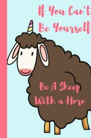 Cover of If You Can't Be Yourself Be a Sheep with a Horn